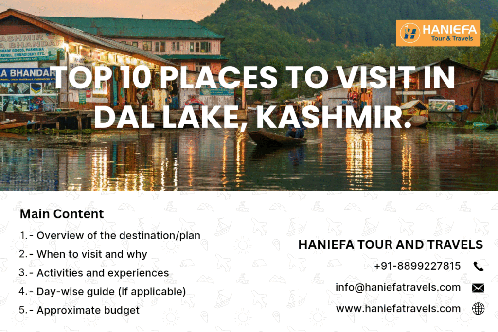 Best tourist spots near Dal Lake Dal Lake sightseeing places Things to do in Dal Lake Dal Lake attractions 2025 Places to see in Srinagar Dal Lake Must-visit places around Dal Lake Dal Lake travel guide Dal Lake Kashmir itinerary Shikara ride in Dal Lake Houseboat stay Dal Lake Kashmir Mughal gardens near Dal Lake Floating market Dal Lake Char Chinar Dal Lake Nigeen Lake vs Dal Lake Is Dal Lake worth visiting? Kashmir travel packages 2025 Dal Lake winter activities Tulip Garden near Dal Lake How to reach Dal Lake Srinagar